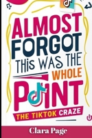 Almost Forgot This Was the Whole Point: The TikTok Craze B0F5R8Y8HX Book Cover