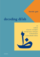 Decoding Da'ish: An Analysis of Poetic Exemplars and Discursive Strategies of Domination in the Jihadist Milieu 3954904721 Book Cover