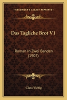 Das Tagliche Brot V1: Roman In Zwei Banden (1907) 1160851816 Book Cover