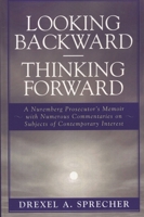 Looking Backward-Thinking Forward: A Nuremberg Prosecutor's Memoir with Numerous Commentaries on Subjects of Contemporary Interest 0761833102 Book Cover