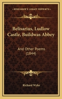 Belisarius, Ludlow Castle, Buildwas Abbey: And Other Poems 1104039222 Book Cover