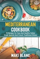 Mediterranean Cookbook: 70 Recipes For Easy And Healthy Italian Greek Spanish And French Traditional Dishes B091WCGG4B Book Cover