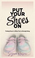 Put Your Shoes On: Finding Power in What You’re Already Doing B0FFC2XR52 Book Cover