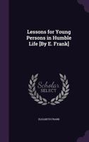 Lessons for Young Persons in Humble Life [By E. Frank]. 1357082711 Book Cover