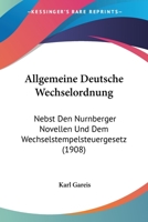 Allgemeine Deutsche Wechselordnung: Nebst Den Nurnberger Novellen Und Dem Wechselstempelsteuergesetz (1908) 1120462991 Book Cover