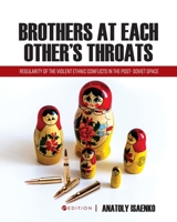 Brothers at Each Other's Throats: Regularity of the Violent Ethnic Conflicts in the Post- Soviet Space 179357541X Book Cover