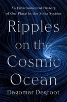 Ripples on the Cosmic Ocean: An Environmental History of Our Place in the Solar System 0674986504 Book Cover