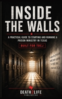 Inside the Walls: A Practical Guide to Starting and Running a Prison Ministry in Texas B0GYZ7MW6Y Book Cover