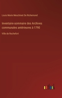 Inventaire-sommaire des Archives communales antérieures à 1790: Ville de Rochefort 3385025818 Book Cover