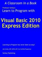 Learn to Program with Visual Basic 2010 Express (Learn To Program with Professor Smiley) 0982734905 Book Cover