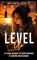 Level Up: A Kids Guide to Becoming a Game Designer (Careers for Kids) B0CNXP1DV1 Book Cover