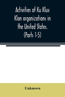 Activities of Ku Klux Klan Organizations in the United States; Parts 1-5: Index to Hearings Before the Committee on Un-American Activities, House of ... First and Second Sessions 9354023010 Book Cover