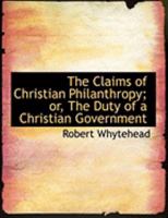 The Claims of Christian Philanthropy; Or, the Duty of a Christian Government 1104484595 Book Cover