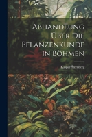 Abhandlung über die Pflanzenkunde in Böhmen 1021916676 Book Cover