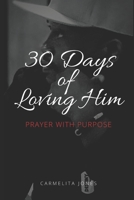 30 Days of Loving Him: Prayer With Purpose B08ZH8FB37 Book Cover