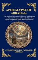 Apocalypse of Abraham: The Ancient Apocryphal Vision of the Heavens - A Mystical Journey of Cosmic Mysteries, Divine Prophecies & the Defeat of Idolatry (Library of Alexandria - Esoteric) 1807528286 Book Cover