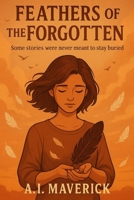 Feathers of the Forgotten: Some stories were never meant to stay buried B0FG2BMC94 Book Cover
