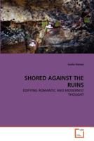 SHORED AGAINST THE RUINS: EDIFYING ROMANTIC AND MODERNIST THOUGHT 3639241800 Book Cover