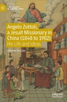 Angelo Zottoli, a Jesuit Missionary in China (1848 to 1902): His Life and Ideas 9811652961 Book Cover