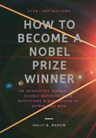 Stem-Inspirations How to Become a Nobel Prize Winner: An Interactive Journal and Science Notebook with Quotes and Biographies of Women Who Won 1791735495 Book Cover