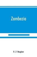 Zambezia: A General Description of the Valley of the Zambezi River, From its Delta to the River Aroangwa, With its History, Agriculture, Flora, Fauna, and Ethnography 1018541039 Book Cover