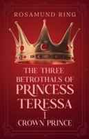 Crown Prince: The Three Betrothals of Princess Teressa - Book 1 1068313811 Book Cover