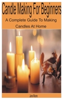 Candle Making for Beginners: A Complete Guide to Making Candles at Home B0BF31GKGV Book Cover