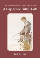 The Short Stories of Jon B. Fish: Down at the Fishin' Hole 1439259801 Book Cover