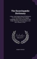 The Encyclopaedic Dictionary: A New & Original Work of Reference to All the Words in the English Language, with a Full Account of Their Origin, Meaning, Pronunciation, & Use, Volume 4, Part 1 137923512X Book Cover