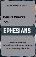 Paul's Prayer In Ephesians: God's Abundant Inheritance Rooted In Your inner Man By His Spirit B0C9SHBLN4 Book Cover