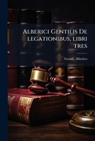 Alberici Gentilis De legationibus, libri tres (Latin Edition) 1024135926 Book Cover