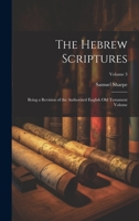 The Hebrew Scriptures: Being a Revision of the Authorized English Old Testament Volume; Volume 3 1021161993 Book Cover