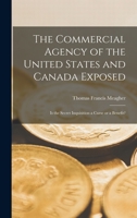 The Commercial Agency of the United States and Canada Exposed [microform]: is the Secret Inquisition a Curse or a Benefit? 1015350208 Book Cover