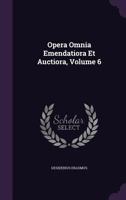Opera Omnia Emendatiora Et Auctiora, Volume 6 1378854489 Book Cover