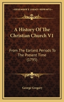 A History Of The Christian Church V1: From The Earliest Periods To The Present Time 1104612976 Book Cover