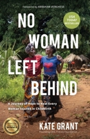No Woman Left Behind: A Journey of Hope to Heal Every Woman Injured in Childbirth 1647428971 Book Cover