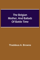 The Belgian Mother, And Ballads Of Battle Time 9354757006 Book Cover