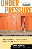 Under Pressure: Rescuing Childhood from the Culture of Hyper-Parenting 0061128813 Book Cover