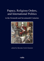 Papacy, Religious Orders, and International Politics in the Sixteenth and Seventeenth Centuries 8867280988 Book Cover