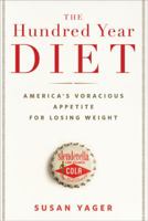 The Hundred Year Diet: America's Voracious Appetite for Losing Weight 1605290114 Book Cover