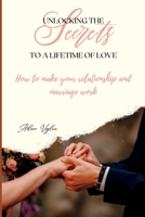 Unlocking The Secrets To A Lifetime Of Love: How To Make Your Relationship And Marriage Work B0BW2JDDZJ Book Cover