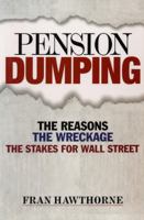 Pension Dumping: The Reasons, the Wreckage, the Stakes for Wall Street 1576602397 Book Cover