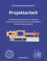 Projektarbeit Technischer Betriebswirt inkl. Präsentation: Investitionsentscheidung über ein stoffliches Wiederverwertungsverfahren von Kunststoffabfällen (German Edition) B0BJ7Y2544 Book Cover