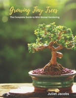 Growing Tiny Trees: The Complete Guide to Mini Bonsai Gardening B0C1J6PYJG Book Cover