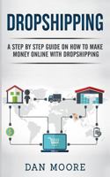 Dropshipping: A Step By Step Guide On How To Make Money Online With Dropshipping 1790578752 Book Cover