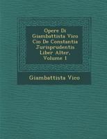 Opere Di Giambattista Vico Cio De Constantia Jurisprudentis Liber Alter, Volume 1 1288129769 Book Cover