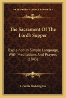 The Sacrament of the Lord's Supper: Explained in Simple Language, with Meditations and Prayers 1120924308 Book Cover