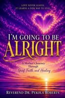 It's Going To Be Alright: A Mother's Journey Through Grief, Faith, and Healing B0H9CY5V4Y Book Cover