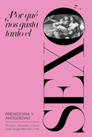 ¿Por qué nos gusta tanto el sexo?: Prehistoria y Antigüedad 8417893601 Book Cover