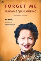 Forget Me: Madame Qian Xiuling-The Belgian Schindler 1913891453 Book Cover